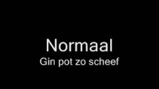 Video thumbnail of "Normaal - Gin pot zo scheef"