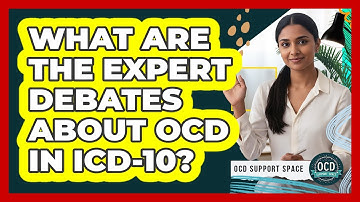 What Are The Expert Debates About OCD In ICD-10? - OCD Support Space