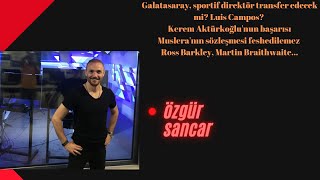 Galatasaray, sportif direktör transfer edecek mi? Luis Campos? Kerem Aktürkoğlu'nun başarısı