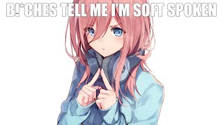 B!*CHES TELL ME I’M SOFT SPOKEN