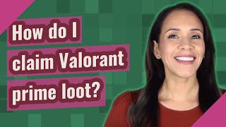 How do I claim Valorant prime loot? How do I claim Valorant prime loot?