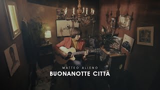 Video thumbnail of "MATTEO ALIENO - BUONANOTTE CITTA' (Acoustic Version)"
