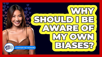 Why Should I Be Aware Of My Own Biases?