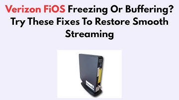 Verizon FiOS Freezing Or Buffering? Try These Fixes To Restore Smooth Streaming