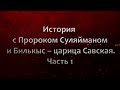 История с Пророком Суляйманом (Соломон) и Билькыс – царица Савская. Часть 1