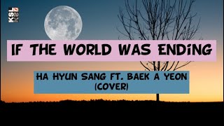 Ha Hyun Sang FT. Baek A Yeon - If The World Was Ending Cover Lyrics