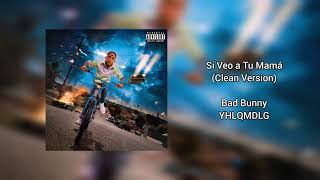 Si Veo a Tu Mamá (Clean) Bad Bunny