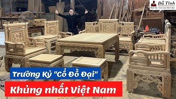 Hoàn Thiện Mộc Bộ Ghế Cổ Đồ Đại Khủng Nhất Việt Nam | Đồ Gỗ Đỗ Tĩnh
