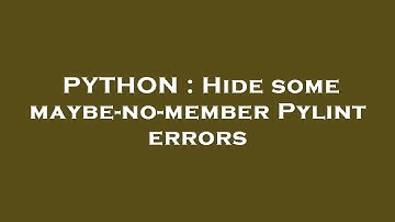 PYTHON : Hide some maybe-no-member Pylint errors