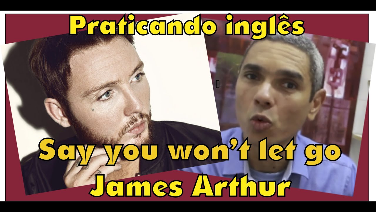 James Arthur - Say You Won't Let Go - Letra e Tradução 