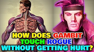 Gambit Anatomy Explored - How Can He Touch Parasitic Mutants Like Rogue Without Getting Hurt?