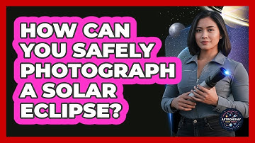 How Can You Safely Photograph A Solar Eclipse? - Astronomy Made Simple