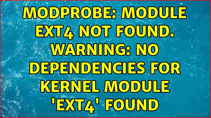 modprobe: Module ext4 not found. WARNING: no dependencies for kernel module 'ext4' found