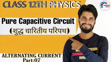 Pure Capacitive Circuit | C-CIRCUIT |शुद्ध धारितीय परिपथ | ALTERNATING CURRENT:07 | CONCEPT CLASSES