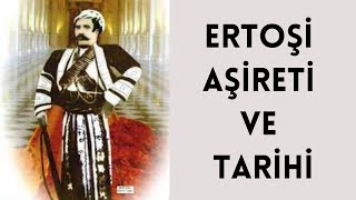 ERTOŞİ AŞİRETİ KİMDİR, TARİHİ, KÖKENİ VE NÜFUSU