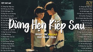 Đừng Hẹn Kiếp Sau, Tối Qua Em Ở Đâu, Kẻ Viết Ngôn Tình | Nhạc Trẻ Nhẹ Nhàng Hay Nhất Hiện Nay