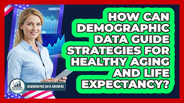 How Can Demographic Data Guide Strategies For Healthy Aging And Life Expectancy?
