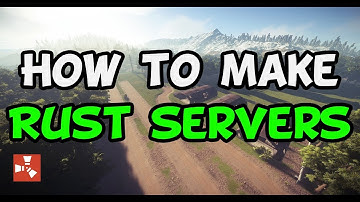 HOW TO MAKE YOUR OWN RUST SERVER