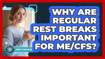 Why Are Regular Rest Breaks Important For ME/CFS?