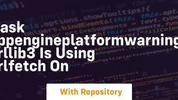 flask AppEnginePlatformWarning urllib3 is using URLFetch on