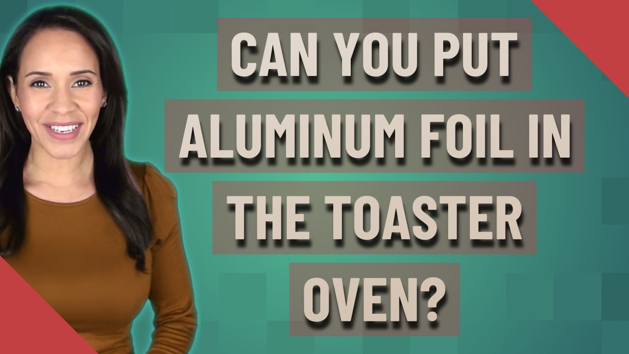 Is Aluminum Foil Toaster Safe at Mitchell Banuelos blog