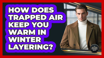 How Does Trapped Air Keep You Warm In Winter Layering? - The Sharp Dressed Gent