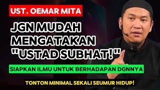 (( USTADZ SYUBHAT )) JANGAN MUDAH DIUCAPKAN, RESIKONYA BERAT - Ust. Oemar Mita