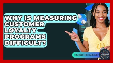 Why Is Measuring Customer Loyalty Programs Difficult? - Customer First Leadership