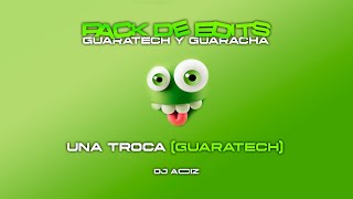 UNA TROCA GUARATECH | DJ ACIZ (PACK DE EDITS GUARACHA Y GUARATECH)