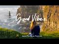 Good Vibes Make You Feel Positive And Peaceful Best Indie Pop Folk Acoustic Playlist 