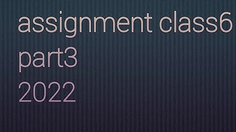 3rd week assignment science class 6 3rd video