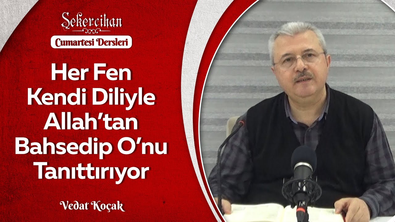 Her Fen Kendi Diliyle Allah'tan Bahsedip O'nu Tanıttırıyor/Vedat Koçak