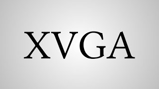 What Does XVGA Stand For