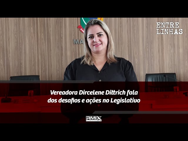 Entrelinhas: Vereadora Dircelene Dittrich fala dos desafios e ações no Legislativo