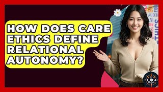 How Does Care Ethics Define Relational Autonomy? - The Ethical Compass