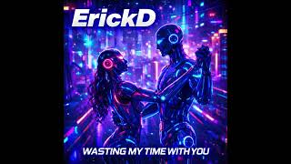 ErickD - Wasting My Time With You