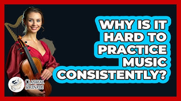 Why Is It Hard To Practice Music Consistently? - Classical Serenade