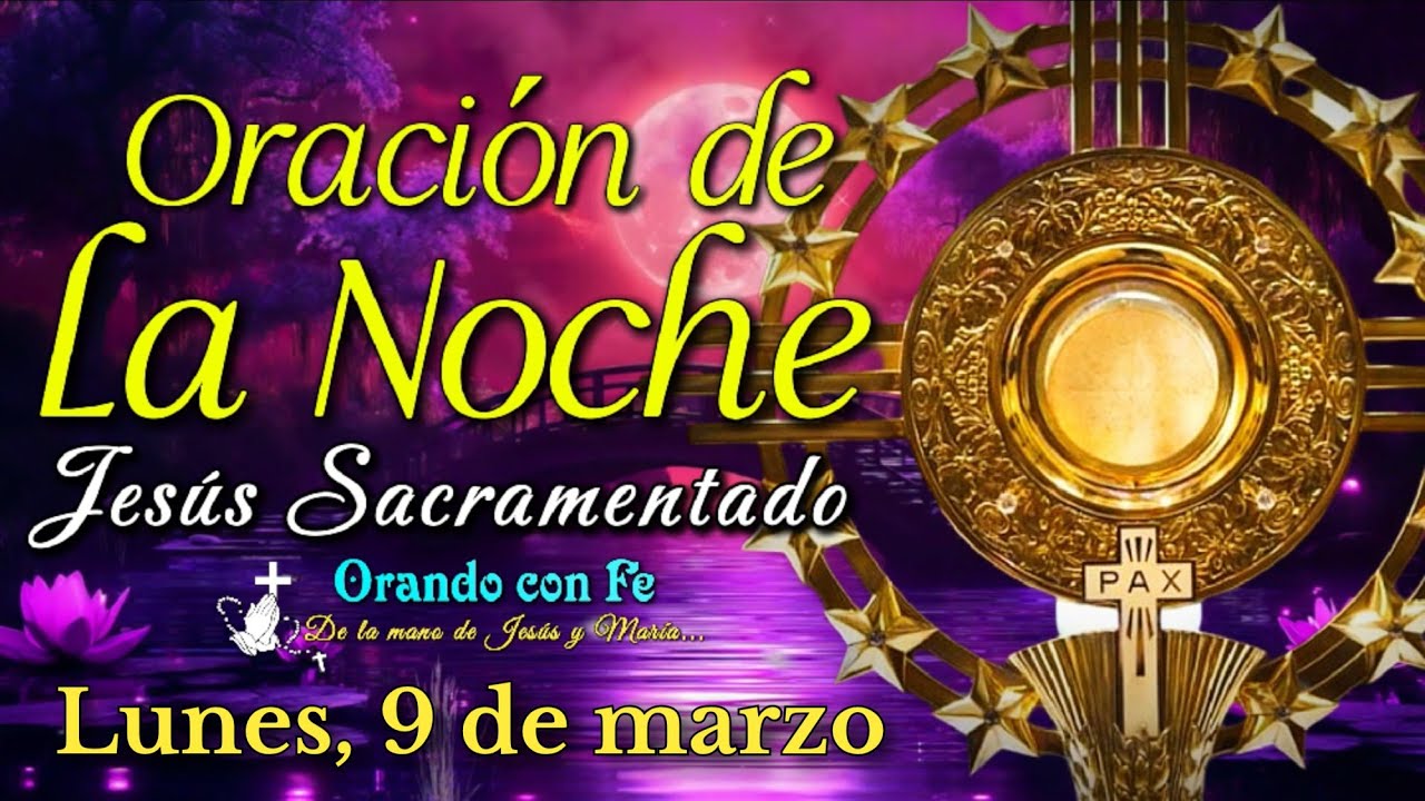 ORACIÓN DE LA NOCHE ANTE JESÚS SACRAMENTADO, Lunes 9 de Marzo 2026.