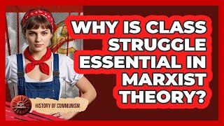 Why Is Class Struggle Essential In Marxist Theory?