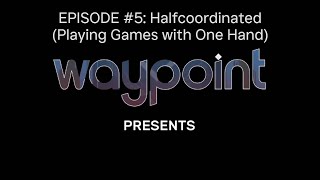 Waypoint Presents Episode Halfcoordinated