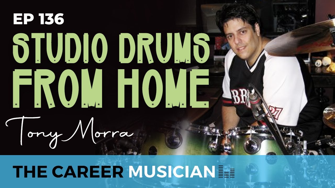 The Career Musician Episode 136: Tony Morra, Studio Drums From Home