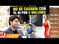 No se casara con l ni por 5 millones