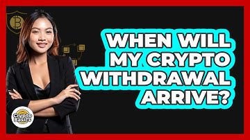 When Will My Crypto Withdrawal Arrive?