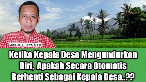 Ketika Kepala Desa (Kades) Mengundurkan Diri, Apakah Otomatis Langsung Berhenti..?
