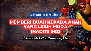 Memberi Buah Kepada Anak Yang Lebih Muda (Hadits 362) - Ustadz Abdullah Zaen., Lc., MA.