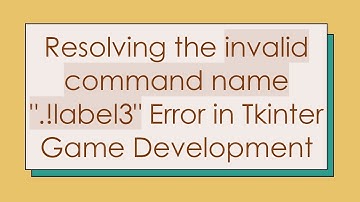 Resolving the invalid command name ".!label3" Error in Tkinter Game Development