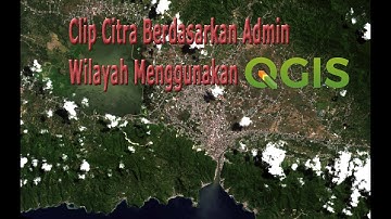 Clip Citra Berdasarkan Admin Wilayah Menggunakan QGIS