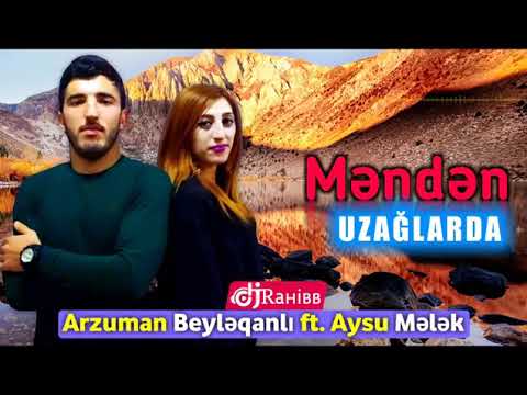 Arzuman Beyləqanlı ft Aysu Mələk məndən uzaqlarda yeni 2019