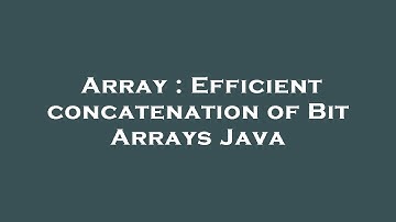 Array : Efficient concatenation of Bit Arrays Java