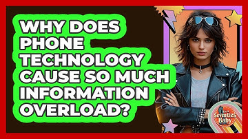 Why Does Phone Technology Cause So Much Information Overload? - I